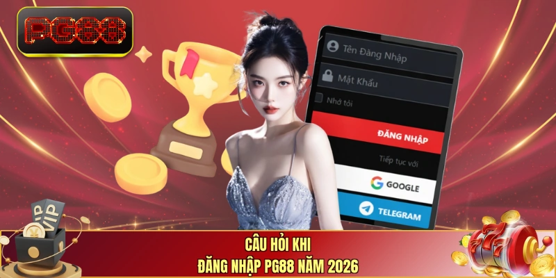 Câu hỏi khi đăng nhập PG88 năm 2026