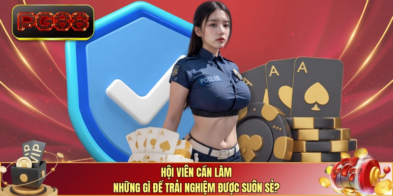 Hội viên cần làm những gì để trải nghiệm được suôn sẻ?
