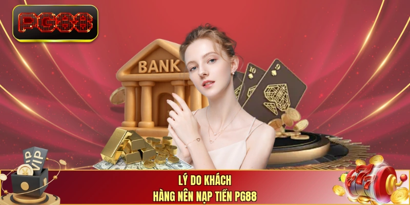 Lý do khách hàng nên nạp tiền PG88