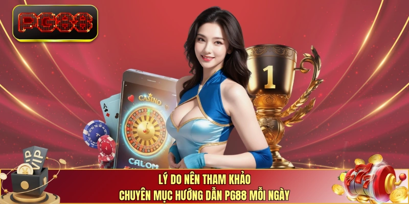 Lý do nên tham khảo chuyên mục hướng dẫn PG88 mỗi ngày 