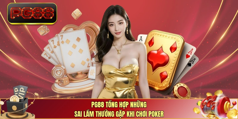 PG88 tổng hợp những sai lầm thường gặp khi chơi Poker 