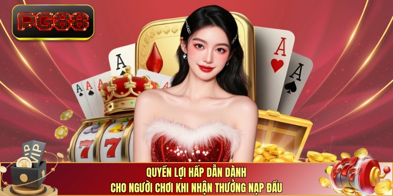 Quyền lợi hấp dẫn dành cho người chơi khi nhận thưởng nạp đầu
