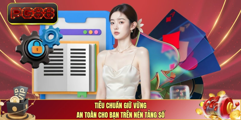 Tiêu chuẩn giữ vững an toàn cho bạn trên nền tảng số