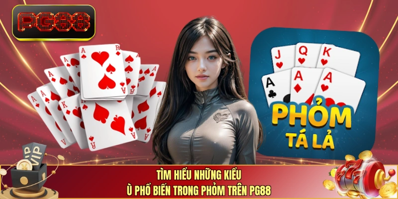 Tìm hiểu những kiểu ù phổ biến trong phỏm trên PG88 