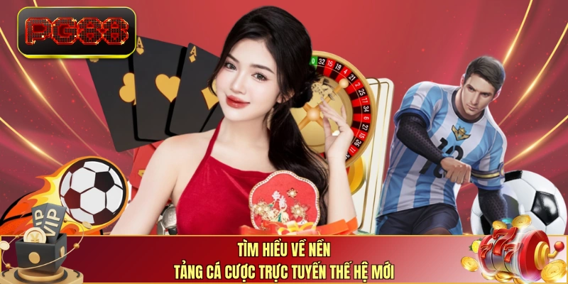 Tìm hiểu về nền tảng cá cược trực tuyến thế hệ mới 