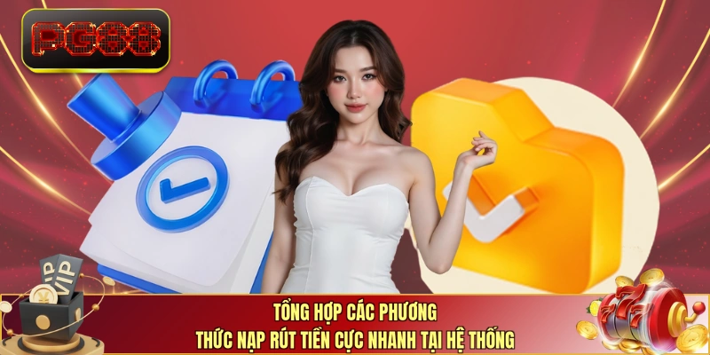 Tổng hợp các phương thức nạp rút tiền cực nhanh tại hệ thống